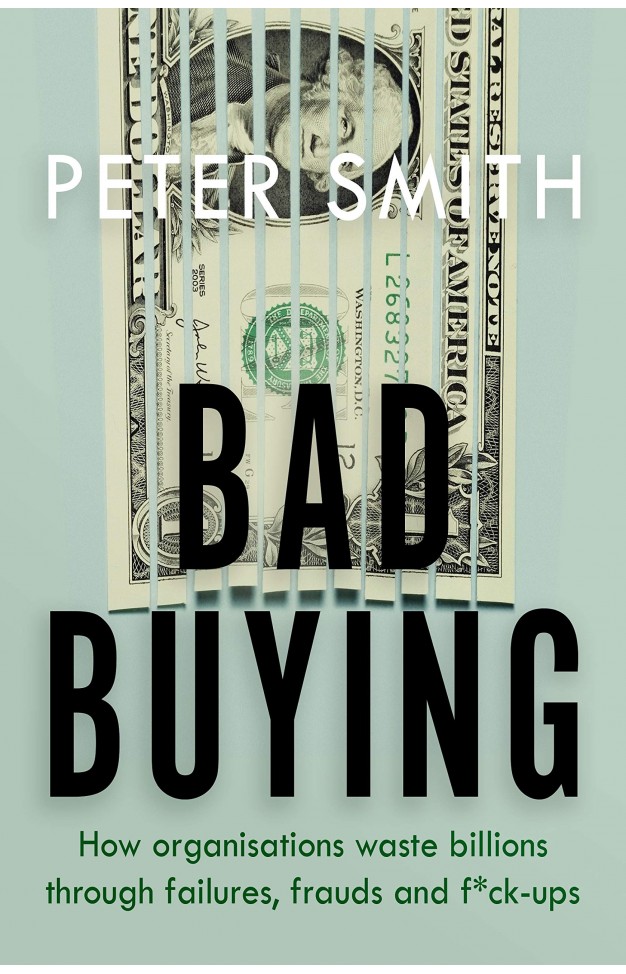 Bad Buying: How organisations waste billions through failures, frauds and f*ck-ups 